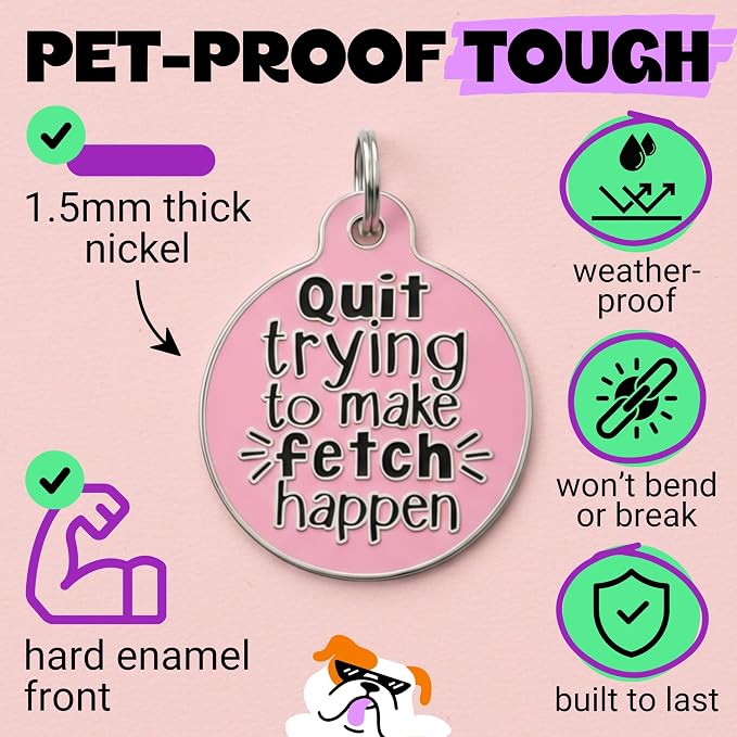 Bad Tags Personalized Dog and Cat ID Tags in 25+ Designs and 2 Sizes - 5 Lines of Custom Engraved Text - Funny Cute Personalized Pet Tags (Quit Trying to Make Fetch Happen, Large (1.25 inch))